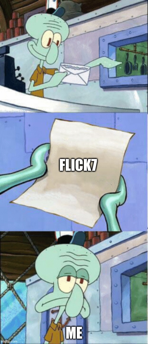 Squidward Reading Letter | FLICK7; ME | image tagged in squidward reading letter | made w/ Imgflip meme maker