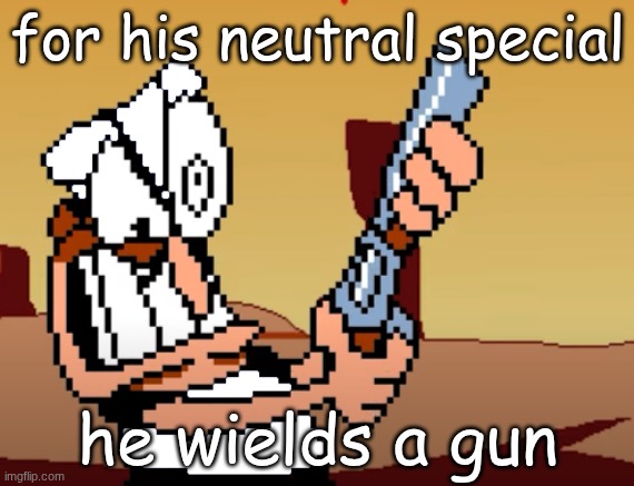 he has a GUN | for his neutral special; he wields a gun | image tagged in he has a gun | made w/ Imgflip meme maker