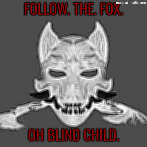lore leading into the adult version of the newest dragnoc | FOLLOW. THE. FOX. OH BLIND CHILD. | made w/ Imgflip meme maker