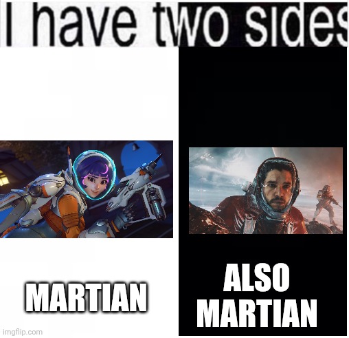 I have Two-Sides of Martians | ALSO MARTIAN; MARTIAN | image tagged in i have two sides | made w/ Imgflip meme maker