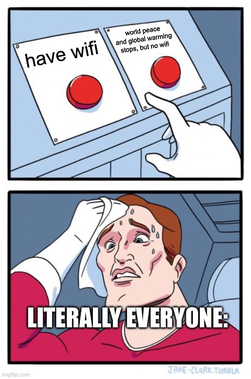 why is this true though | world peace and global warming stops, but no wifi; have wifi; LITERALLY EVERYONE: | image tagged in memes,two buttons,true,funny,wifi,world peace | made w/ Imgflip meme maker