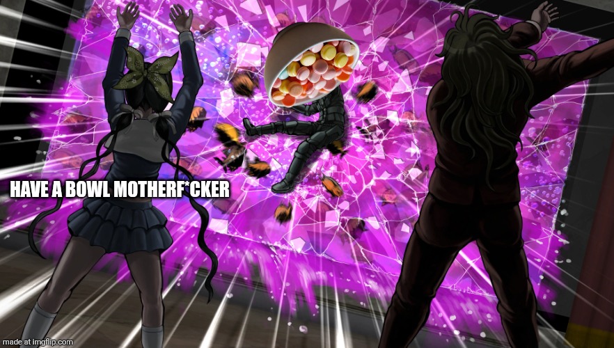 Gonta and Tenko throw K1-bo at glass | HAVE A BOWL MOTHERF*CKER | image tagged in gonta and tenko throw k1-bo at glass | made w/ Imgflip meme maker
