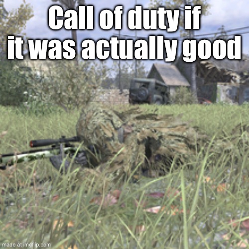 MW3 remaster??? | Call of duty if it was actually good | image tagged in cod 4 ghillie | made w/ Imgflip meme maker