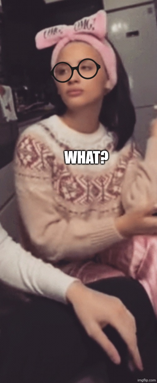 Angry girl | WHAT? | image tagged in angry girl | made w/ Imgflip meme maker