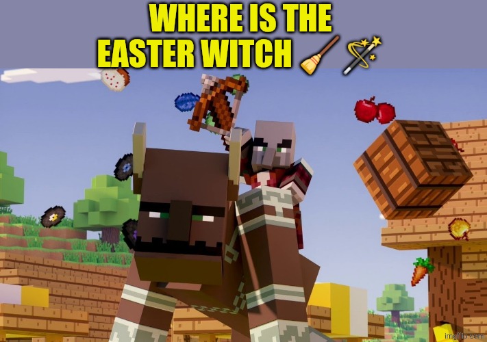 Pillager Riding Ravager | WHERE IS THE EASTER WITCH 🧹🪄 | image tagged in pillager riding ravager | made w/ Imgflip meme maker