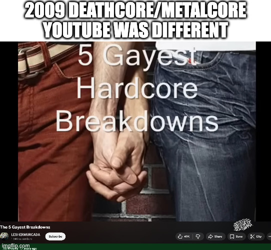 2009 deathcore/metalcore youtube was different | 2009 DEATHCORE/METALCORE YOUTUBE WAS DIFFERENT | image tagged in deathcore,metalcore | made w/ Imgflip meme maker