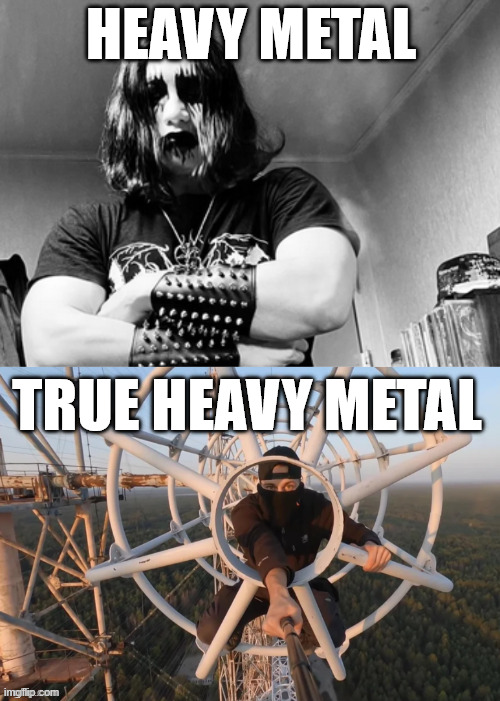 True Heavy Metal for a Lattice Climber | HEAVY METAL; TRUE HEAVY METAL | image tagged in heavy metal lattice climbing,lattice climbing,climbing memes,shiey,dark humor,latticeclimbing | made w/ Imgflip meme maker