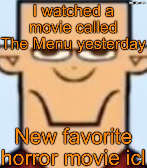 IT WAS SO DAMN GOOD | I watched a movie called The Menu yesterday; New favorite horror movie icl | image tagged in sped tyler | made w/ Imgflip meme maker
