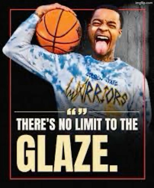 theres no limit to the glaze | image tagged in theres no limit to the glaze | made w/ Imgflip meme maker
