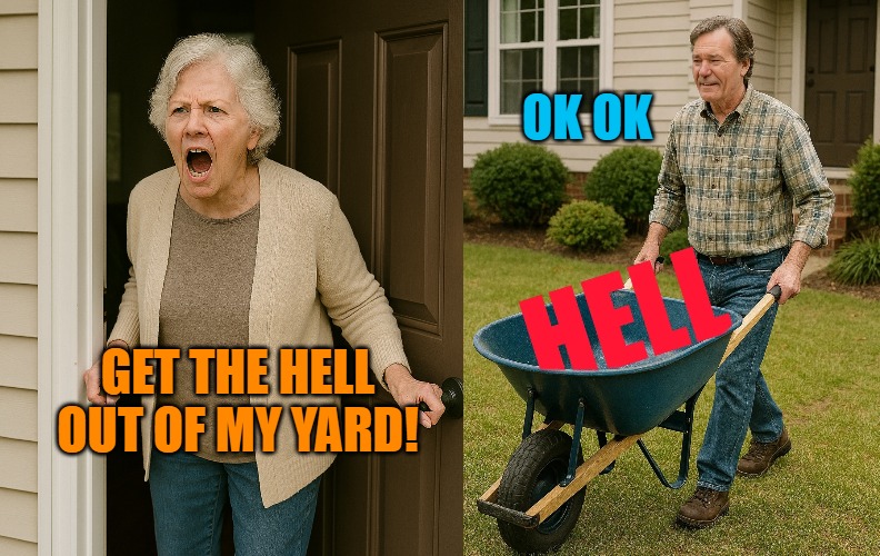 get out of my yard | OK OK; GET THE HELL OUT OF MY YARD! | image tagged in kewlew,yard | made w/ Imgflip meme maker