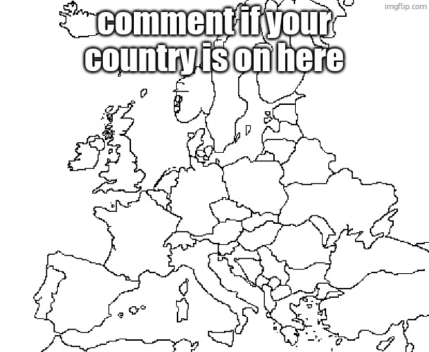europe map | comment if your country is on here | image tagged in europe map | made w/ Imgflip meme maker