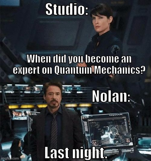 How the pitch meeting for Tenet probably went! | Studio:; When did you become an expert on Quantum Mechanics? Nolan:; Last night. | image tagged in when did you become an expert | made w/ Imgflip meme maker