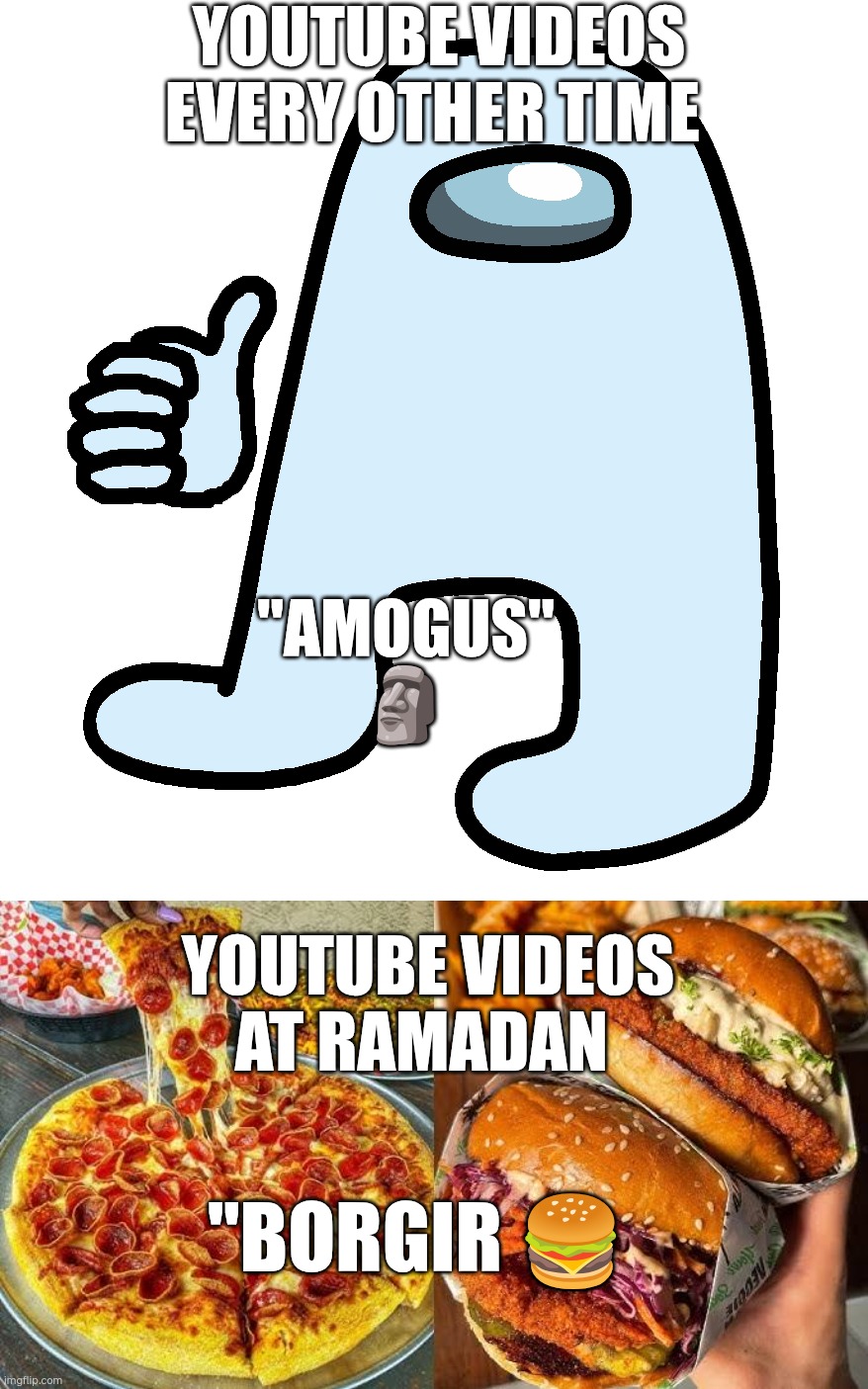 Food at Ramadan | YOUTUBE VIDEOS EVERY OTHER TIME; "AMOGUS" 🗿; YOUTUBE VIDEOS AT RAMADAN; "BORGIR 🍔 | image tagged in ramadan,food,youtube | made w/ Imgflip meme maker
