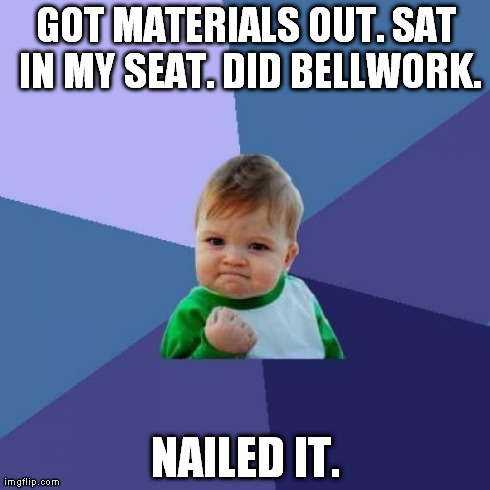 Success Kid Meme | GOT MATERIALS OUT.
SAT IN MY SEAT. DID BELLWORK. NAILED IT. | image tagged in memes,success kid | made w/ Imgflip meme maker