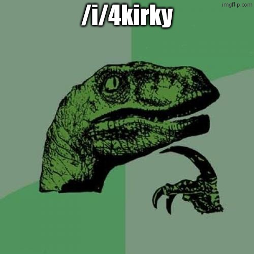 Philosoraptor | /i/4kirky | image tagged in memes,philosoraptor | made w/ Imgflip meme maker