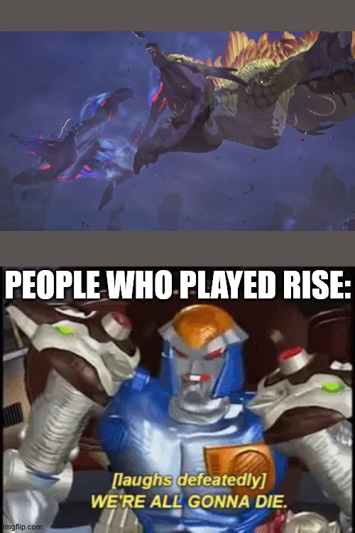 Armageddon is coming again... | PEOPLE WHO PLAYED RISE: | image tagged in we're all gonna die,monster hunter | made w/ Imgflip meme maker