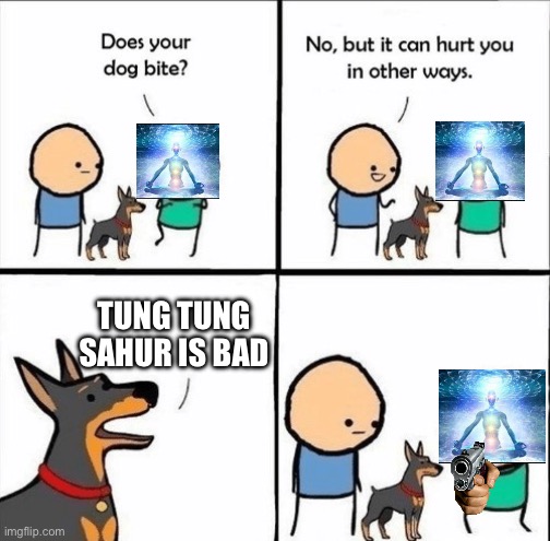 does your dog bite | TUNG TUNG SAHUR IS BAD | image tagged in does your dog bite | made w/ Imgflip meme maker