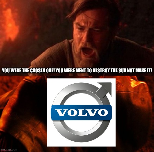 anakin and obi wan | YOU WERE THE CHOSEN ONE! YOU WERE MENT TO DESTROY THE SUV NOT MAKE IT! | image tagged in anakin and obi wan | made w/ Imgflip meme maker