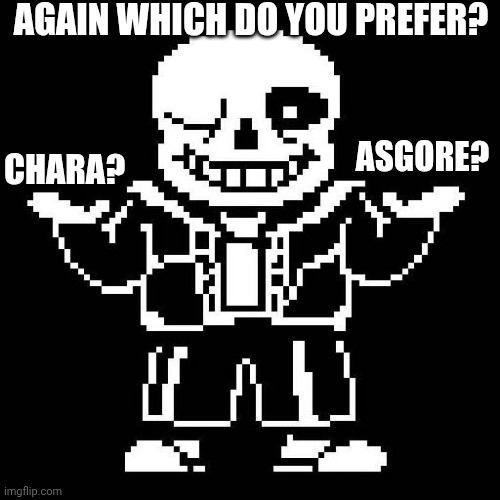 Which do you prefer, Part Two. | AGAIN WHICH DO YOU PREFER? ASGORE? CHARA? | image tagged in undertale,asgore,chara | made w/ Imgflip meme maker