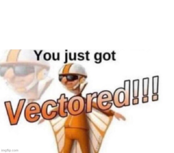 image tagged in get vectored | made w/ Imgflip meme maker