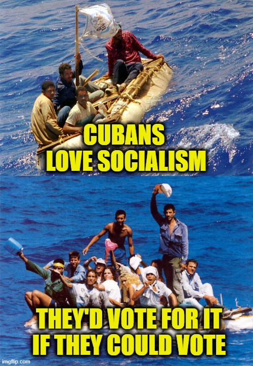 More Leftist Logic | CUBANS
 LOVE SOCIALISM; THEY'D VOTE FOR IT
IF THEY COULD VOTE | image tagged in leftists | made w/ Imgflip meme maker