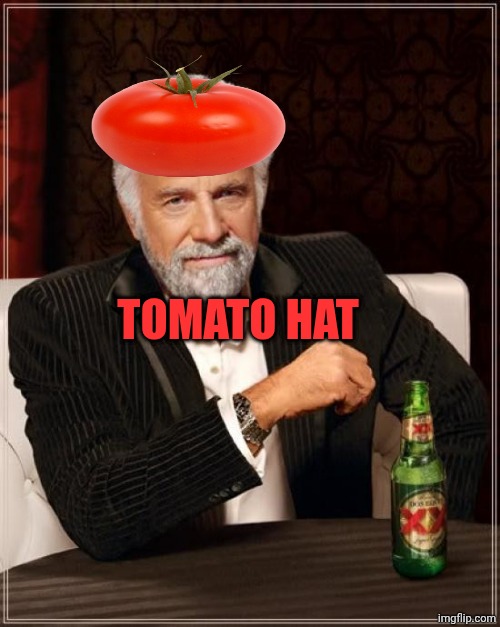 The Most Interesting Man In The World Meme | TOMATO HAT | made w/ Imgflip meme maker
