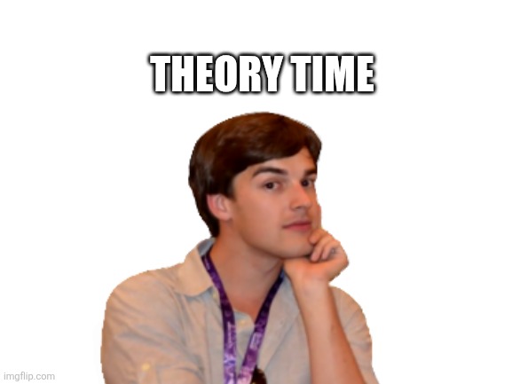 Blank White Template | THEORY TIME | image tagged in blank white template | made w/ Imgflip meme maker