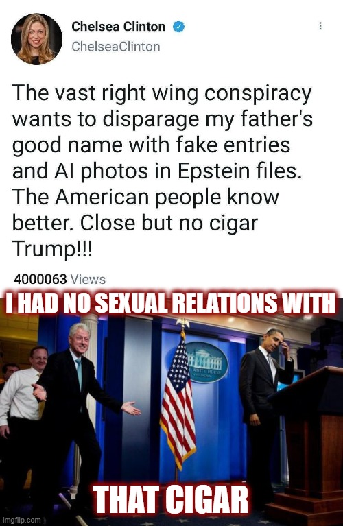 Jezebel Jr. in training. Just like her mama. | I HAD NO SEXUAL RELATIONS WITH; THAT CIGAR | image tagged in clintons,bill clinton,politics,american politics,maga,chelsea clinton | made w/ Imgflip meme maker