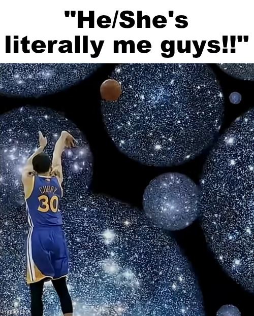 and then the character probably relates to little to none | "He/She's literally me guys!!" | image tagged in steph curry full court | made w/ Imgflip meme maker