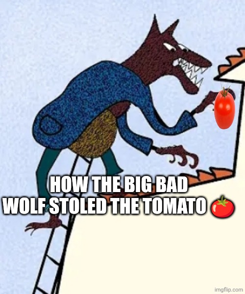 Uncle wolf | HOW THE BIG BAD WOLF STOLED THE TOMATO 🍅 | image tagged in uncle wolf | made w/ Imgflip meme maker