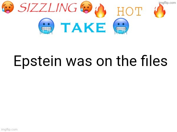 sizzling hot take | Epstein was on the files | image tagged in sizzling hot take | made w/ Imgflip meme maker
