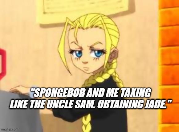 CindytheFactTaxingCollecting | "SPONGEBOB AND ME TAXING LIKE THE UNCLE SAM. OBTAINING JADE." | image tagged in cindyphatfatos,cindy,the boondocks,boondocks,facts,jokes | made w/ Imgflip meme maker