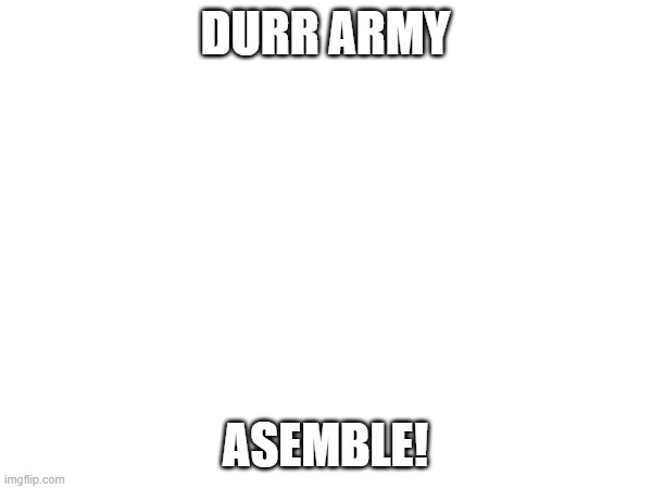 DURR ARMY ASEMBLE! | made w/ Imgflip meme maker