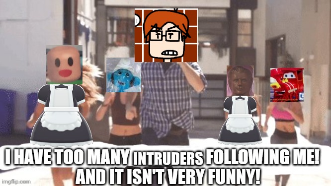INTRUDERS AND IT ISN'T VERY FUNNY! | made w/ Imgflip meme maker