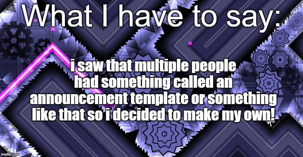 much better than the blank image i had before this | i saw that multiple people had something called an announcement template or something like that so i decided to make my own! | image tagged in my first announcement template | made w/ Imgflip meme maker