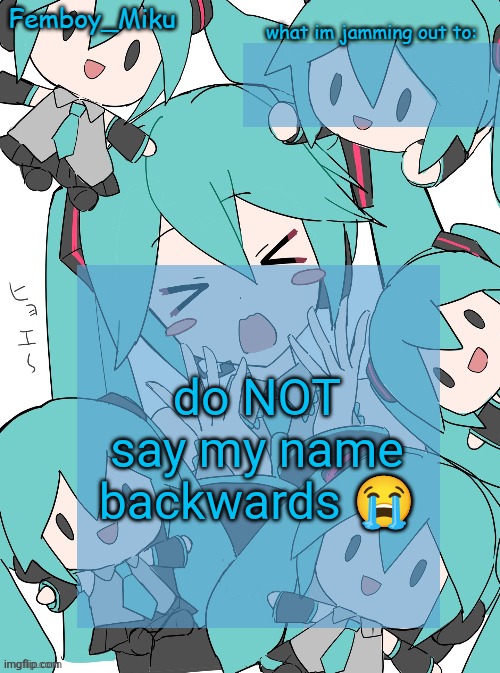 Femboy Miku anouncment | do NOT say my name backwards 😭 | image tagged in femboy miku anouncment | made w/ Imgflip meme maker