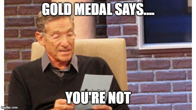 maury povich | GOLD MEDAL SAYS.... YOU'RE NOT | image tagged in maury povich | made w/ Imgflip meme maker