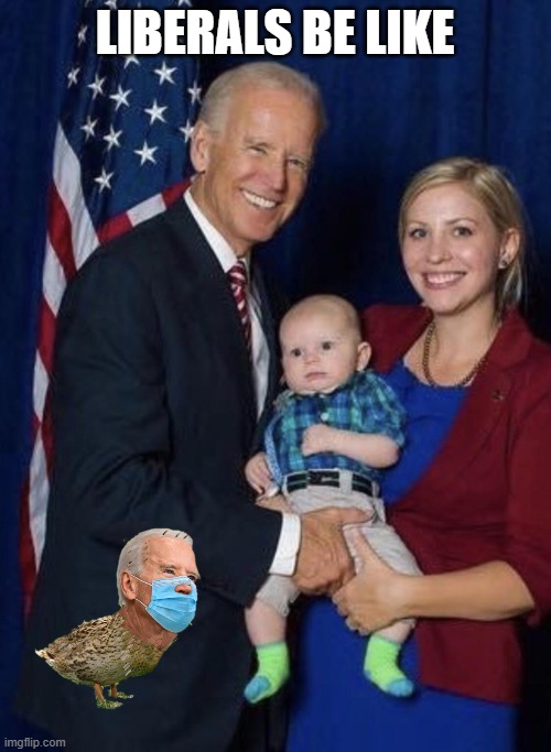 Biden gropes a baby | LIBERALS BE LIKE | image tagged in biden gropes a baby | made w/ Imgflip meme maker