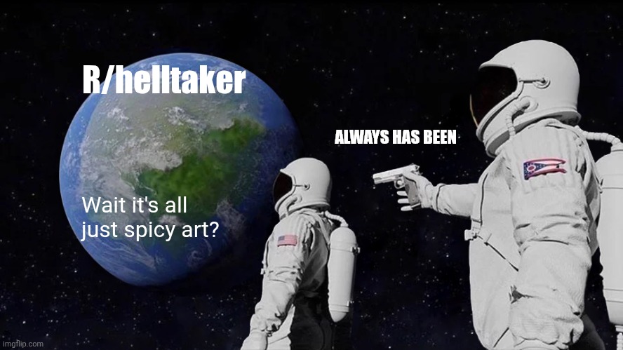 Always Has Been Meme | R/helltaker; ALWAYS HAS BEEN; Wait it's all just spicy art? | image tagged in memes,always has been | made w/ Imgflip meme maker