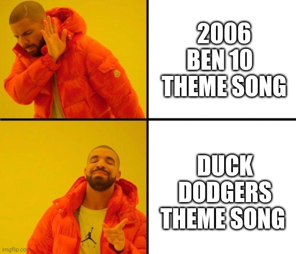 Duck Dodgers of the 24th and one half centuryyyyyy | 2006 BEN 10   THEME SONG; DUCK DODGERS THEME SONG | image tagged in drake meme,cartoon network,ben 10,duck dodgers,daffy duck,warner bros | made w/ Imgflip meme maker