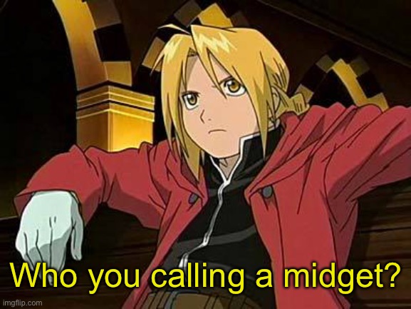 Edward Elric | Who you calling a midget? | image tagged in edward elric | made w/ Imgflip meme maker