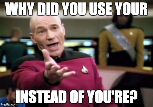 WHY DID YOU USE YOUR INSTEAD OF YOU'RE? | image tagged in memes,picard wtf | made w/ Imgflip meme maker