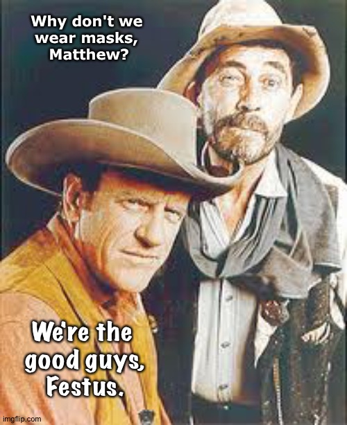 The good old days of law and order | Why don't we 
wear masks, 
Matthew? We're the 
good guys,
Festus. | image tagged in marshall matt dillon and festus | made w/ Imgflip meme maker