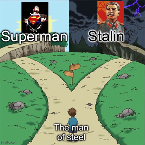 The man of steel | Superman; Stalin; The man of steel | image tagged in two paths,superman,joseph stalin,communism,the man of steel,the american way | made w/ Imgflip meme maker