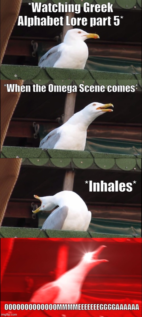 Watching GAL Part 5 be like | *Watching Greek Alphabet Lore part 5*; *When the Omega Scene comes*; *Inhales*; OOOOOOOOOOOOOMMMMEEEEEEEGGGGAAAAAA | image tagged in memes,inhaling seagull,greek alphabet lore | made w/ Imgflip meme maker