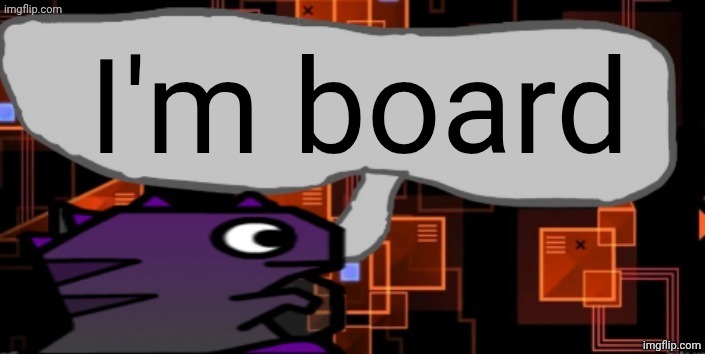 Updated severiteez announcement template | I'm board | image tagged in updated severiteez announcement template | made w/ Imgflip meme maker