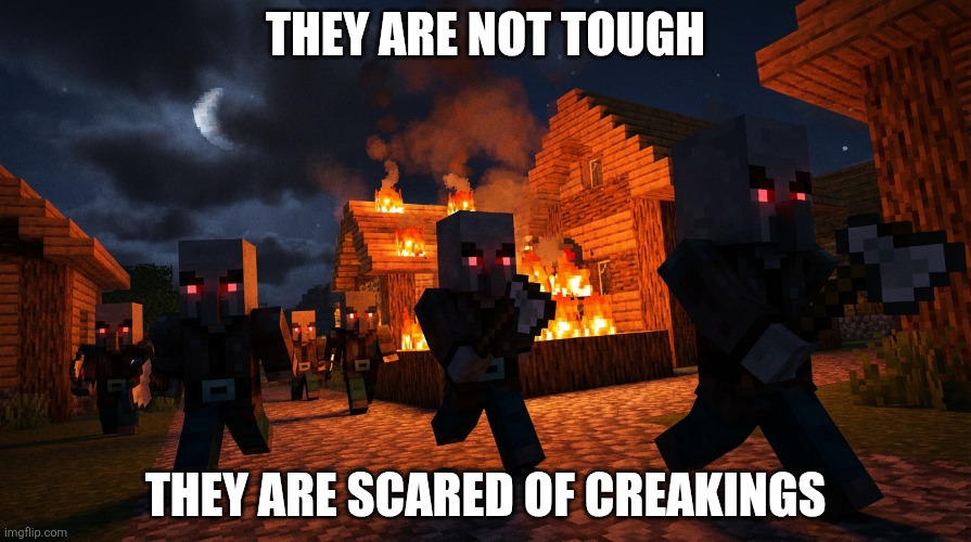 Pillager Raid | THEY ARE NOT TOUGH; THEY ARE SCARED OF CREAKINGS | image tagged in pillager raid | made w/ Imgflip meme maker