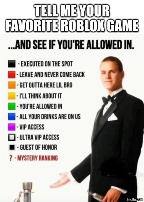 And see if you're allowed in | TELL ME YOUR FAVORITE ROBLOX GAME | image tagged in and see if you're allowed in | made w/ Imgflip meme maker