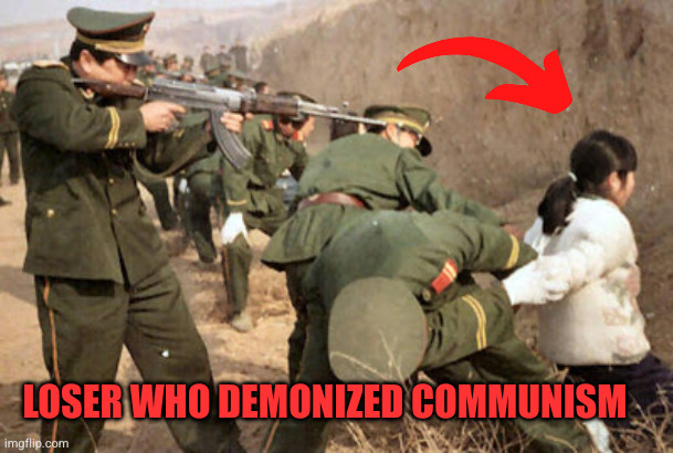 Communist execution | LOSER WHO DEMONIZED COMMUNISM | image tagged in communist execution | made w/ Imgflip meme maker