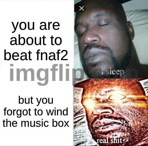 Sleeping Shaq Meme | you are about to beat fnaf2; but you forgot to wind the music box | image tagged in memes,sleeping shaq | made w/ Imgflip meme maker